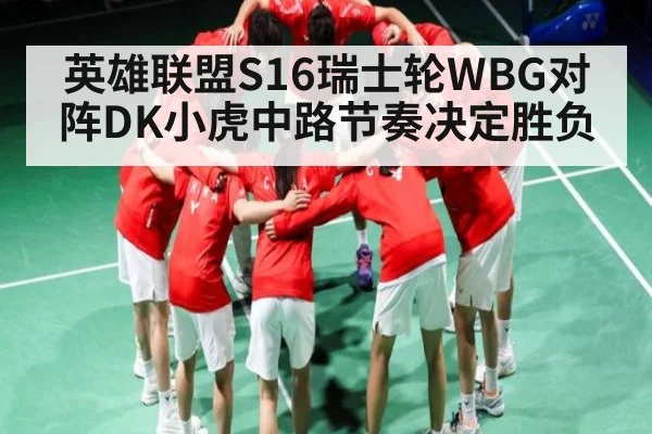 英雄联盟S16瑞士轮WBG对阵DK小虎中路节奏决定胜负